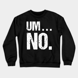 Sarcastic Um No Joke Novelty Tshirt for Snarky Sassy Teens Crewneck Sweatshirt